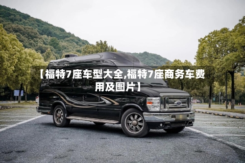 【福特7座车型大全,福特7座商务车费用及图片】-第2张图片