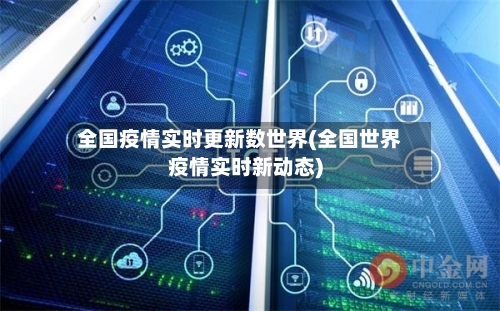 全国疫情实时更新数世界(全国世界疫情实时新动态)
