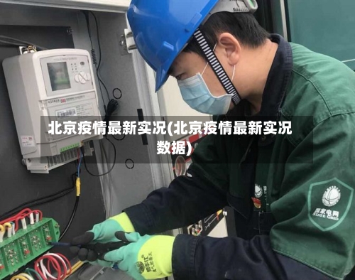 北京疫情最新实况(北京疫情最新实况数据)