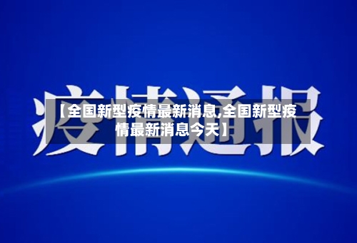 【全国新型疫情最新消息,全国新型疫情最新消息今天】-第2张图片