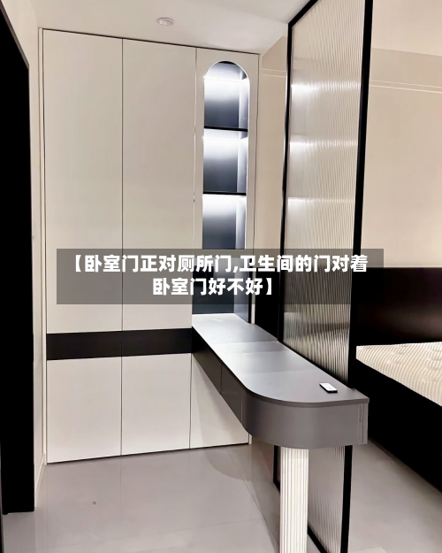 【卧室门正对厕所门,卫生间的门对着卧室门好不好】
